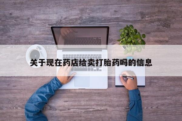 米非司酮片打胎药网店关于现在药店给卖打胎药吗的信息
