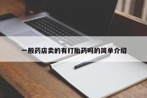 米非司酮片打胎药网店一般药店卖的有打胎药吗的简单介绍