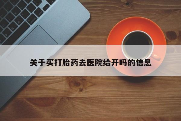 米非司酮片打胎药网店关于买打胎药去医院给开吗的信息