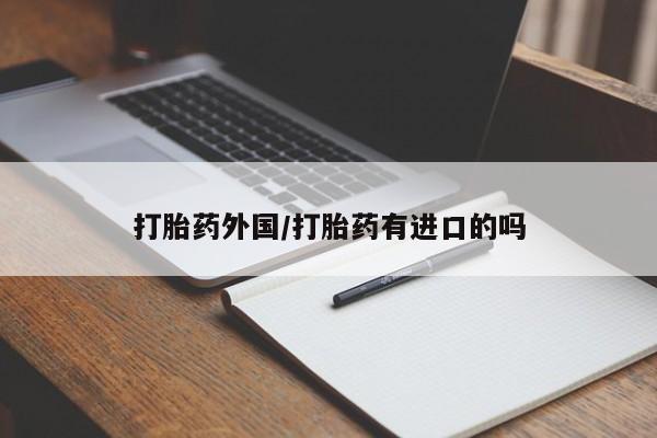 米非司酮片打胎药网店打胎药外国/打胎药有进口的吗