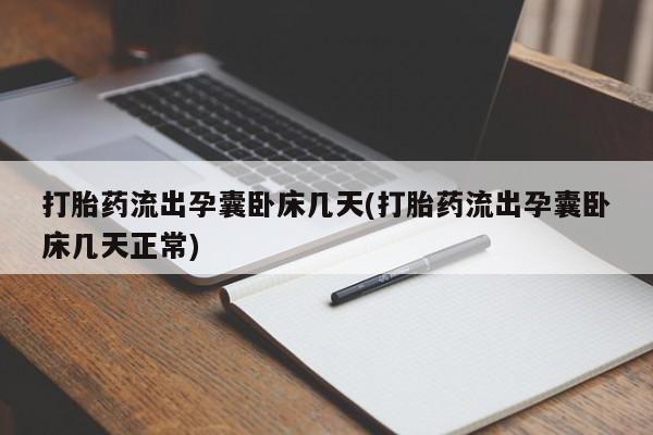 米非司酮片打胎药网店打胎药流出孕囊卧床几天(打胎药流出孕囊卧床几天正常)