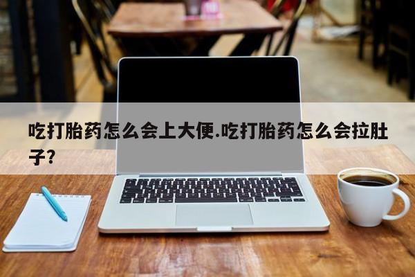 米非司酮片打胎药网店吃打胎药怎么会上大便.吃打胎药怎么会拉肚子？