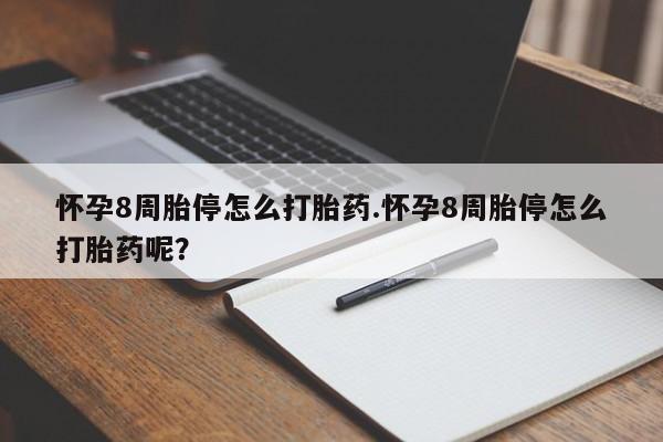 米非司酮片打胎药网店怀孕8周胎停怎么打胎药.怀孕8周胎停怎么打胎药呢？